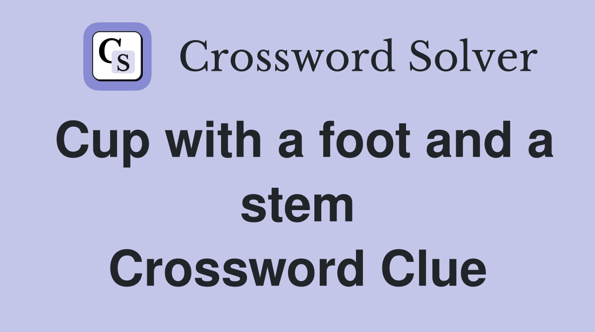 Cup with a foot and a stem Crossword Clue