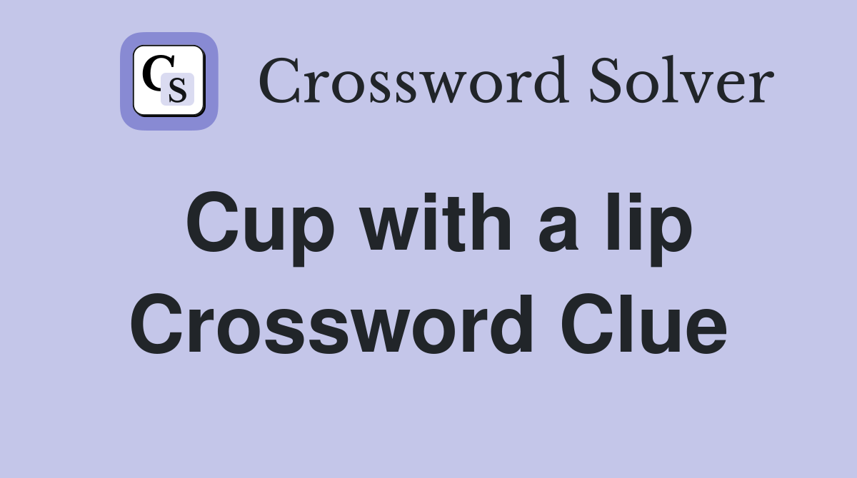 Cup with a lip Crossword Clue