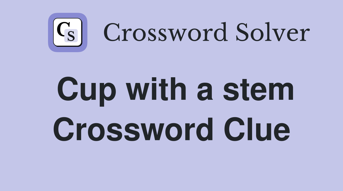 Cup with a stem Crossword Clue