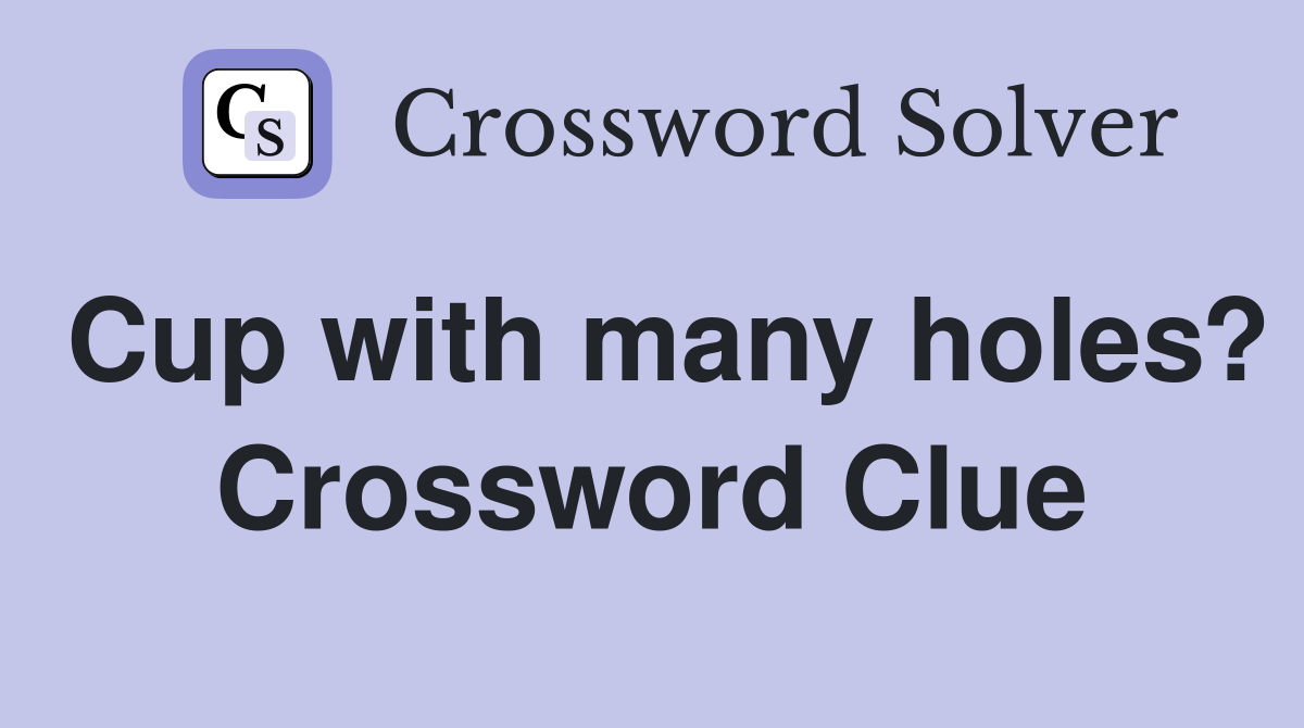 Cup with many holes? Crossword Clue