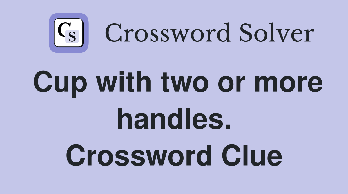 Cup with two or more handles. Crossword Clue