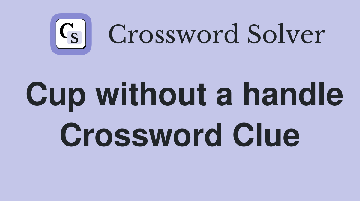 Cup without a handle Crossword Clue