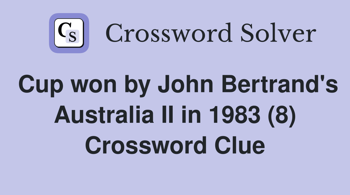 Cup won by John Bertrand's Australia II in 1983 (8) Crossword Clue