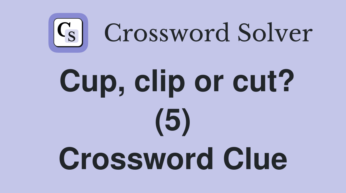 Cup, clip or cut? (5) Crossword Clue