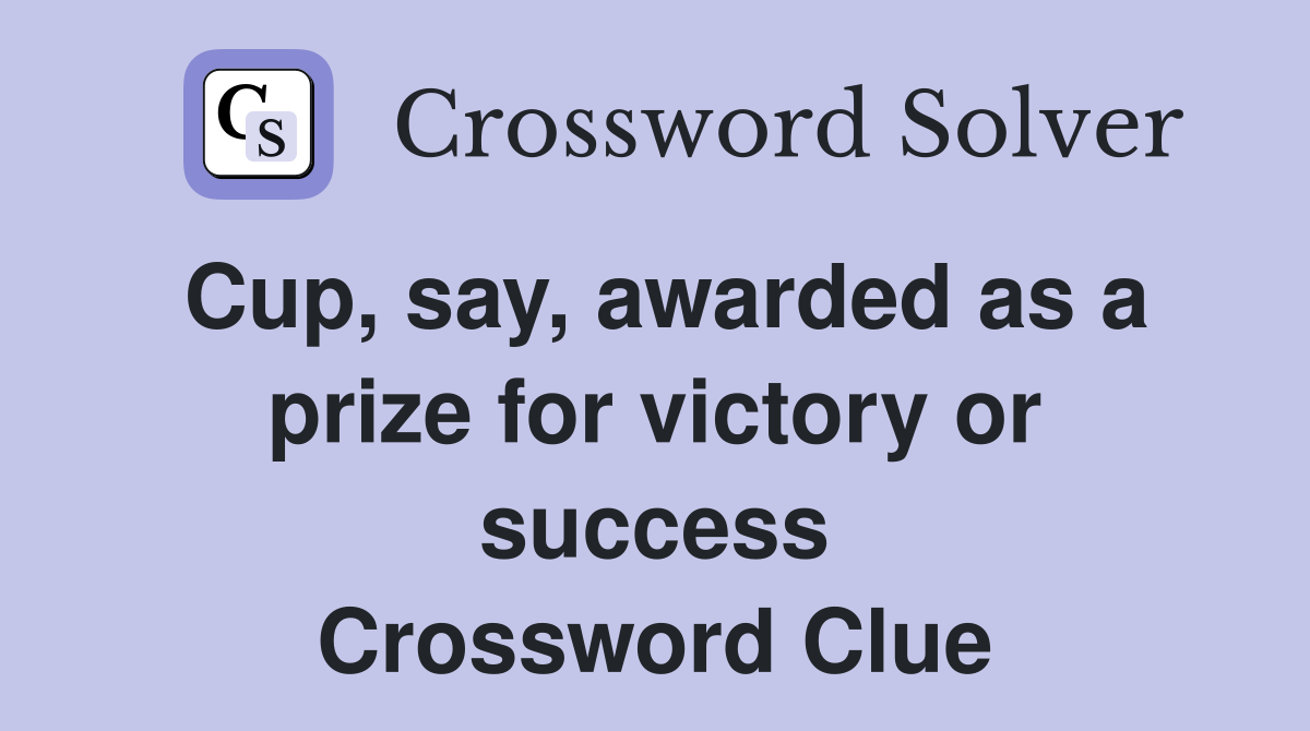 Cup, say, awarded as a prize for victory or success Crossword Clue