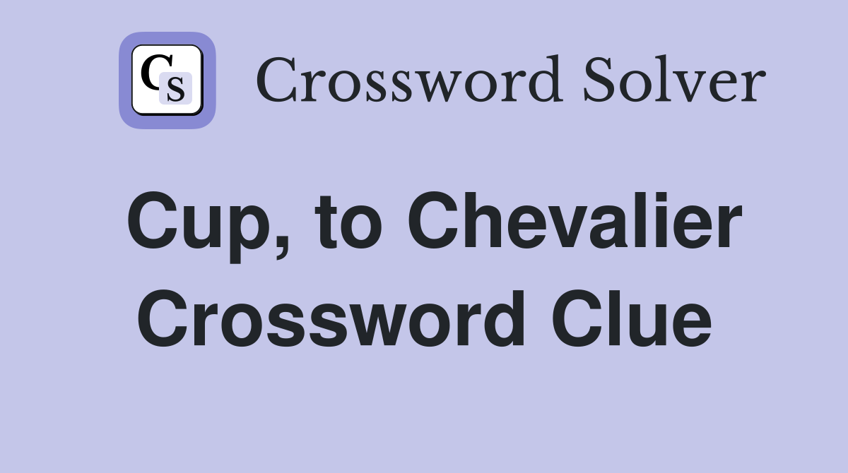 Cup, to Chevalier Crossword Clue