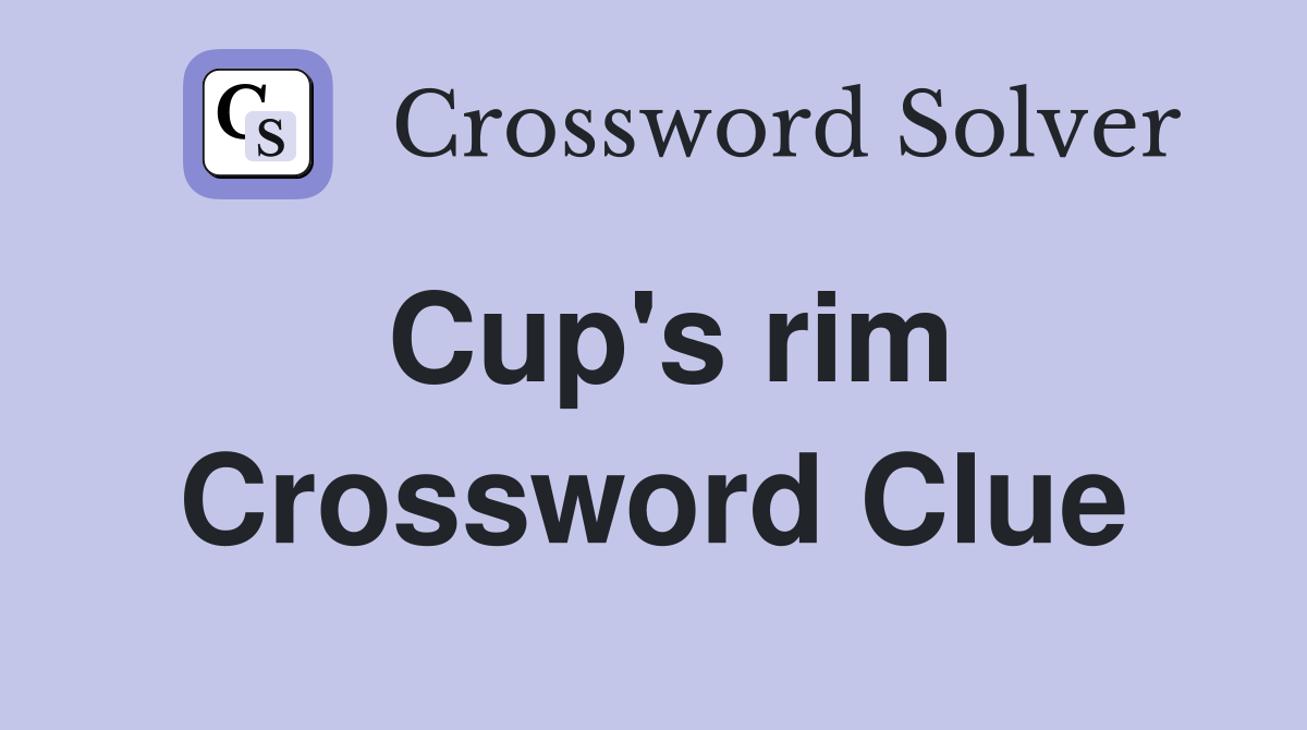 Cup's rim Crossword Clue