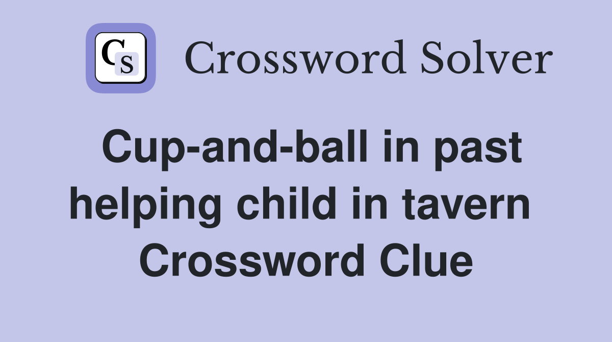 Cup-and-ball in past helping child in tavern  Crossword Clue