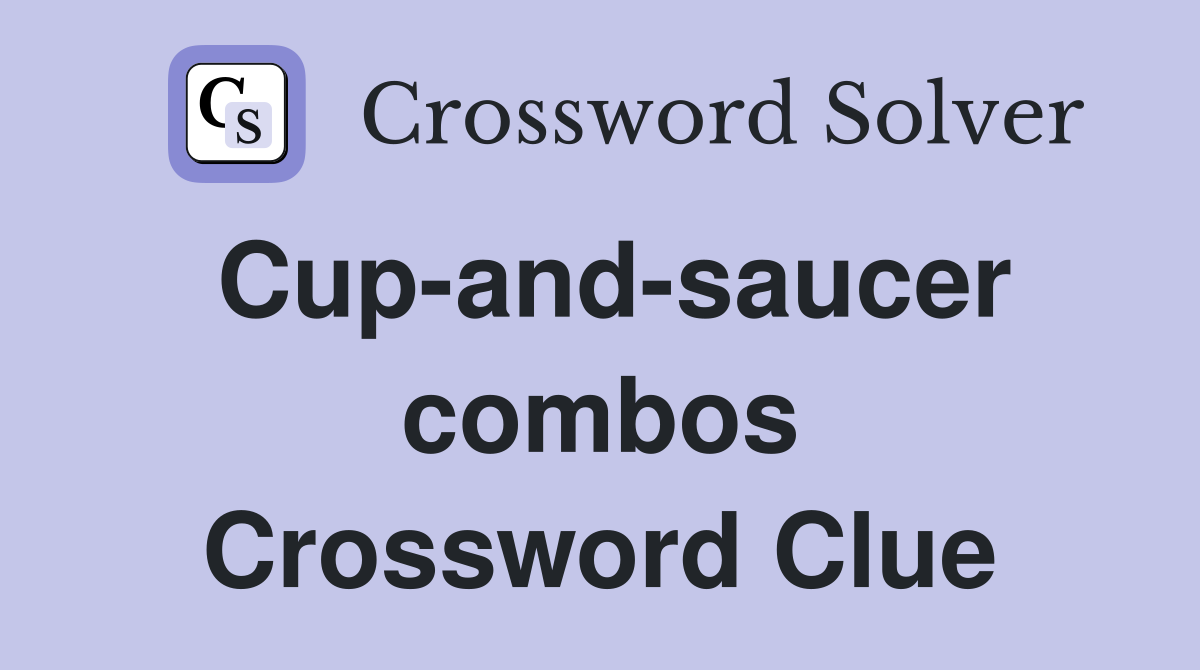 Cup-and-saucer combos Crossword Clue