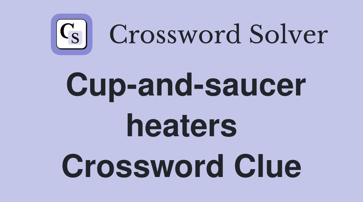 Cup-and-saucer heaters Crossword Clue