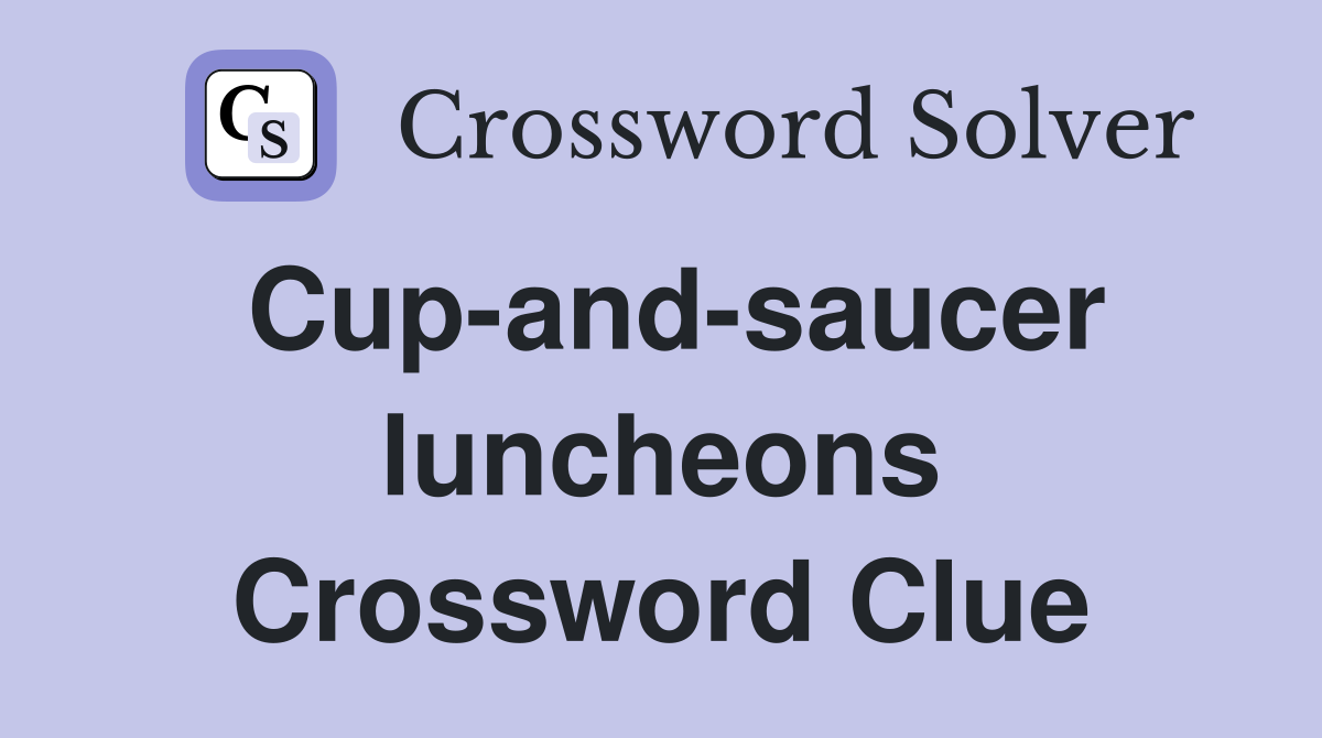 Cup-and-saucer luncheons Crossword Clue