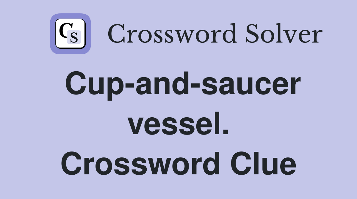 Cup-and-saucer vessel. Crossword Clue
