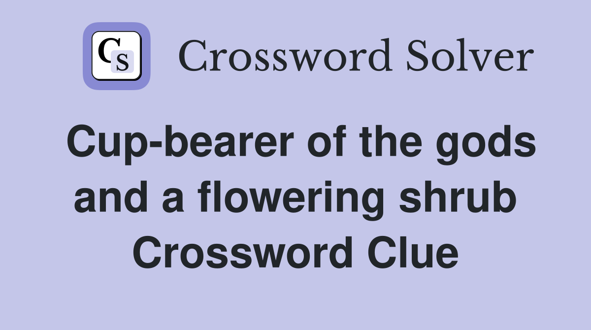 Cup-bearer of the gods and a flowering shrub Crossword Clue