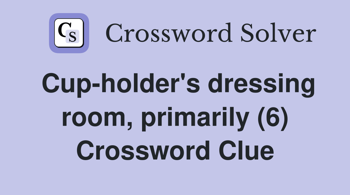 Cup-holder's dressing room, primarily (6) Crossword Clue