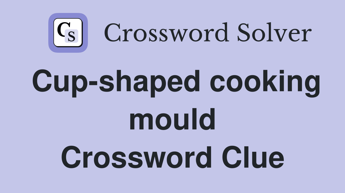 Cup-shaped cooking mould Crossword Clue