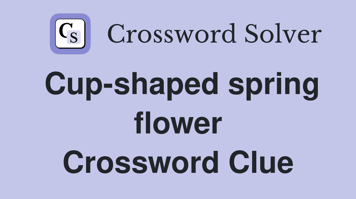 Cup-shaped spring flower Crossword Clue