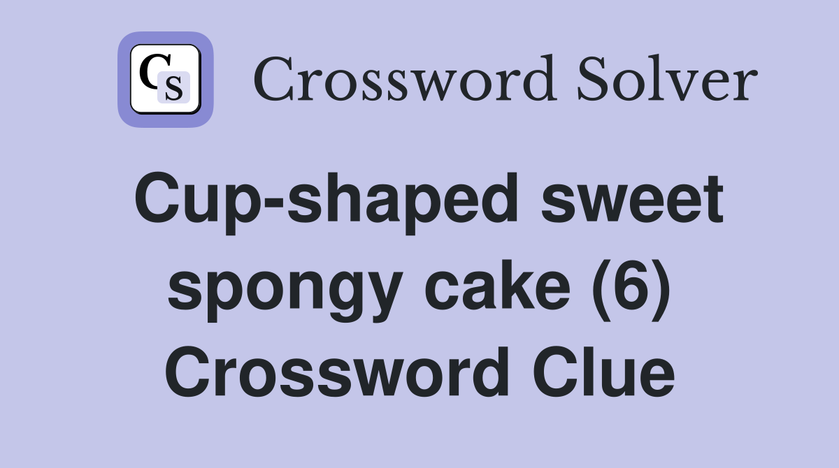 Cup-shaped sweet spongy cake (6) Crossword Clue