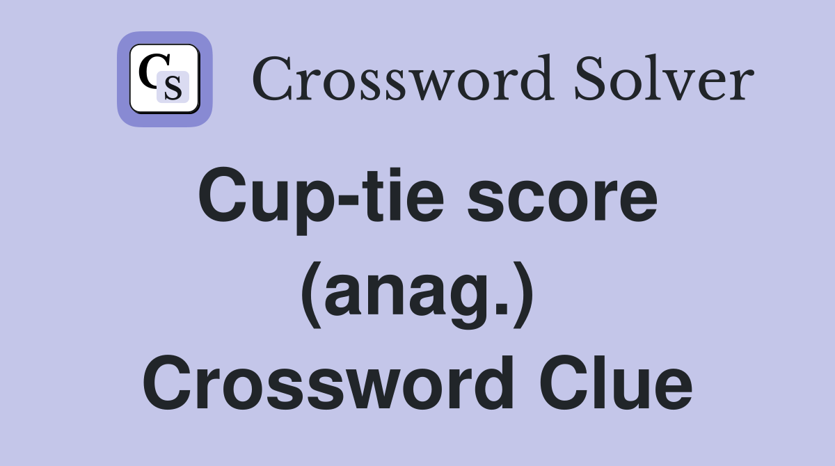 Cup-tie score (anag.) Crossword Clue