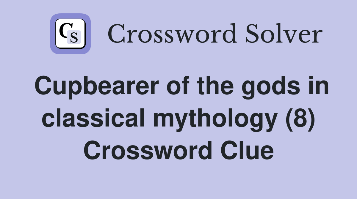 Cupbearer of the gods in classical mythology (8) Crossword Clue