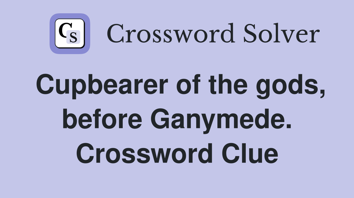 Cupbearer of the gods, before Ganymede. Crossword Clue