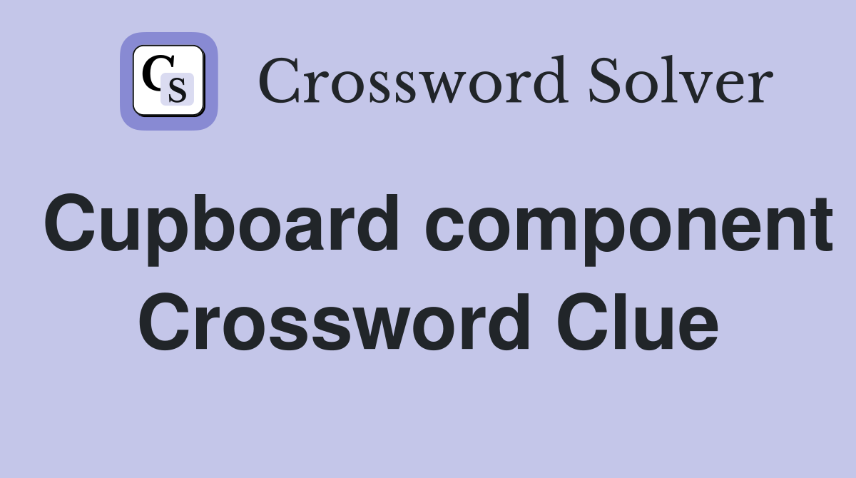 Cupboard component Crossword Clue