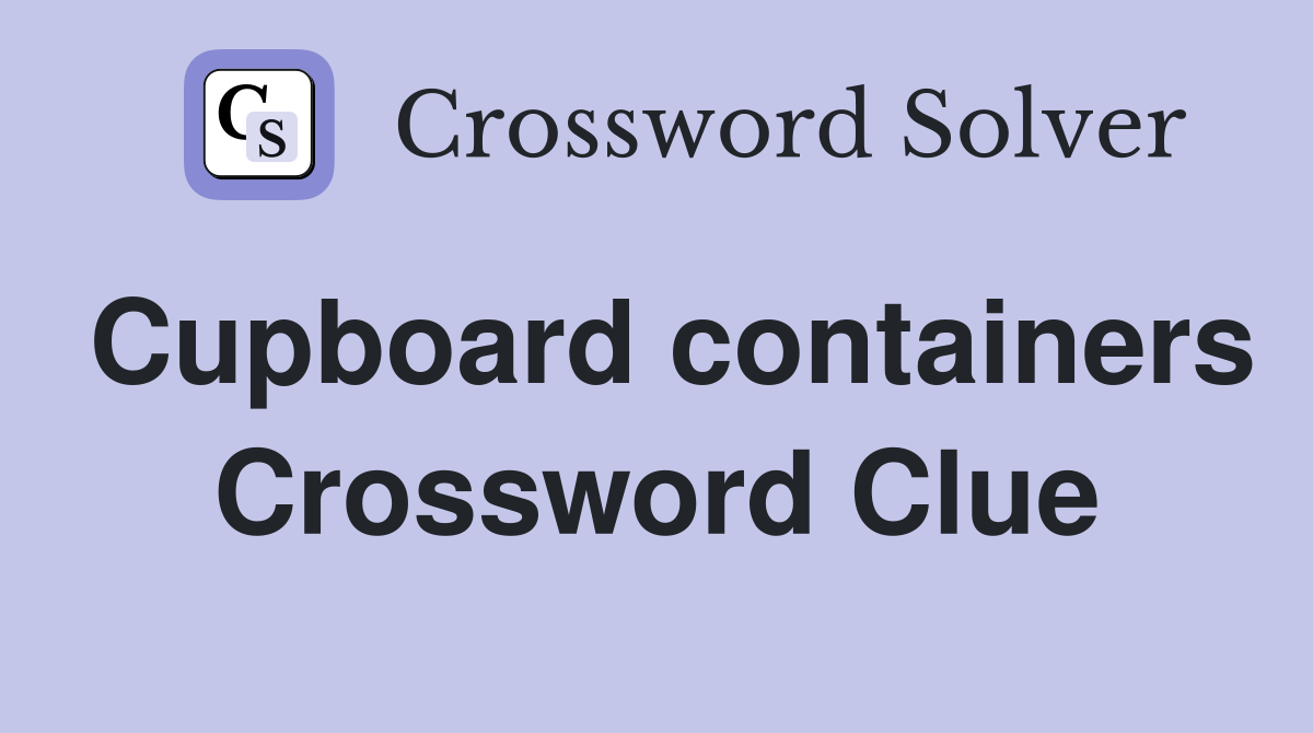 Cupboard containers Crossword Clue