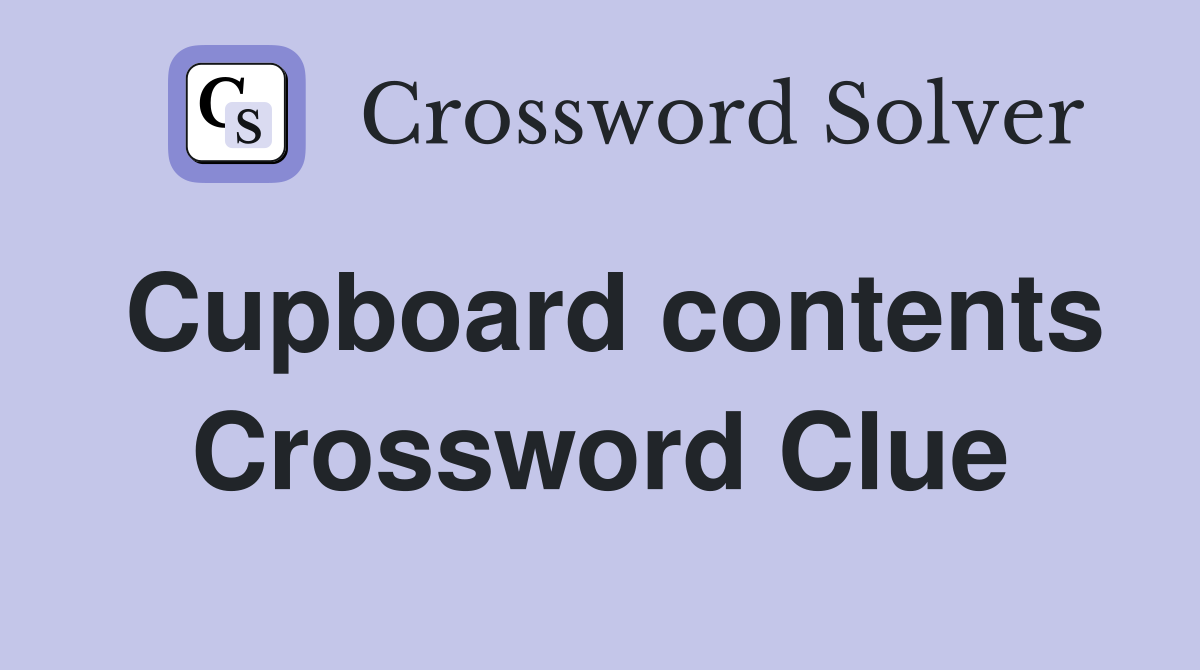 Cupboard contents Crossword Clue