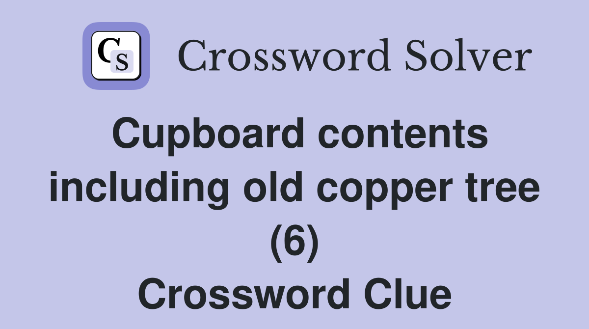 Cupboard contents including old copper tree (6) Crossword Clue