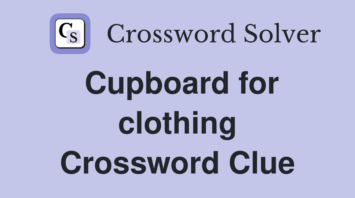 Cupboard for clothing Crossword Clue