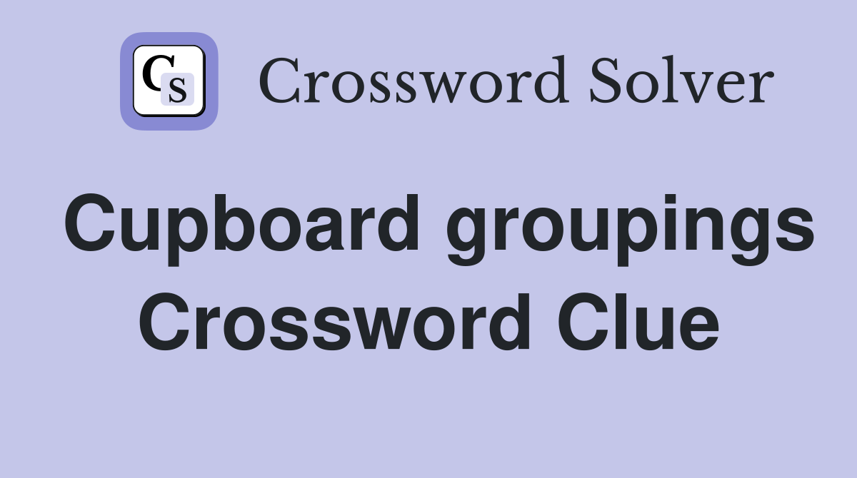 Cupboard groupings Crossword Clue