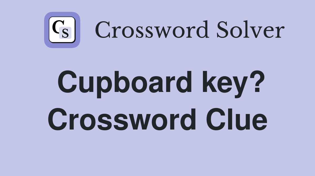 Cupboard key? Crossword Clue