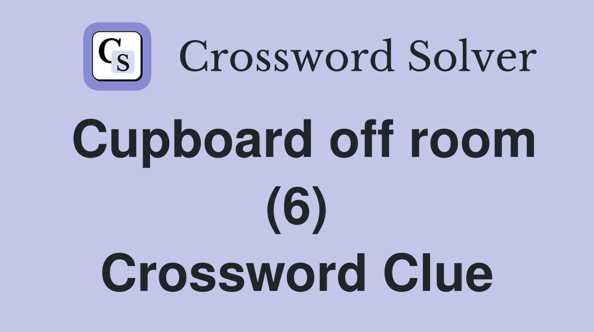 Cupboard off room (6) Crossword Clue