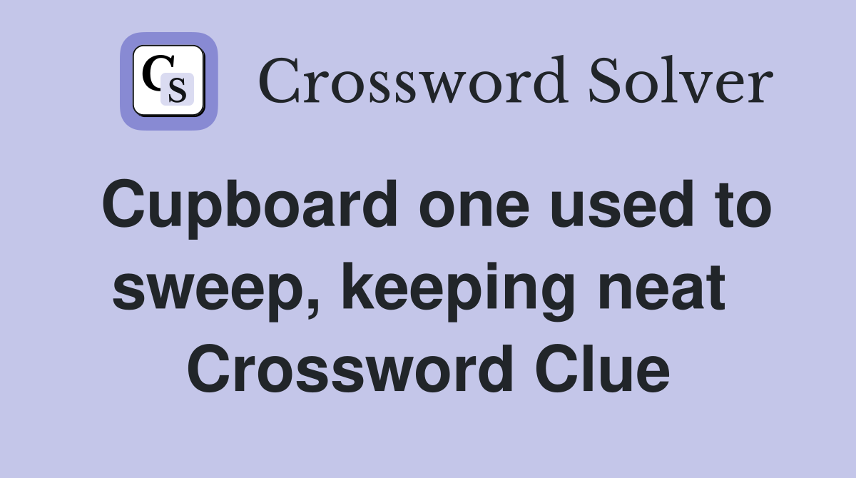 Cupboard one used to sweep, keeping neat  Crossword Clue