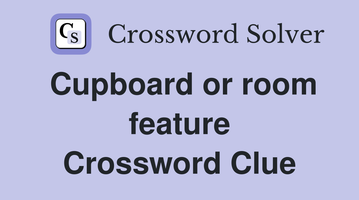 Cupboard or room feature Crossword Clue