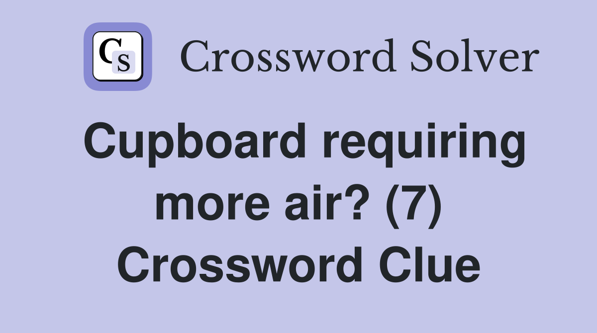 Cupboard requiring more air? (7) Crossword Clue