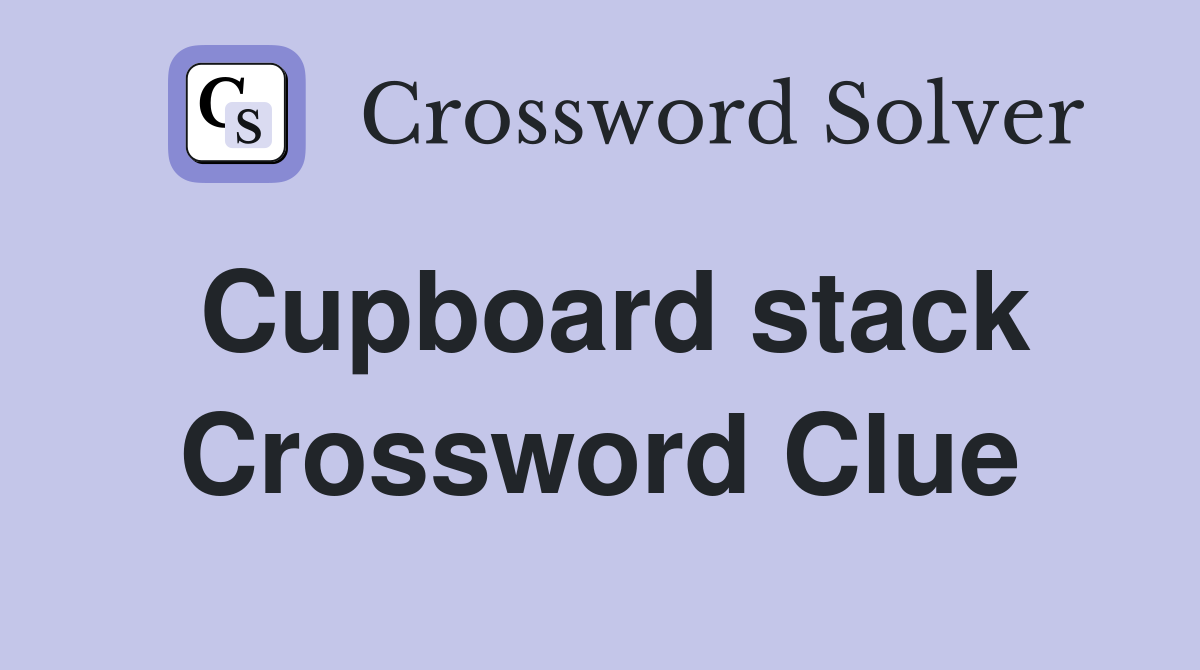 Cupboard stack Crossword Clue