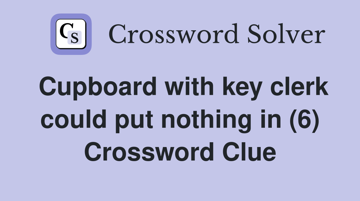 Cupboard with key clerk could put nothing in (6) Crossword Clue