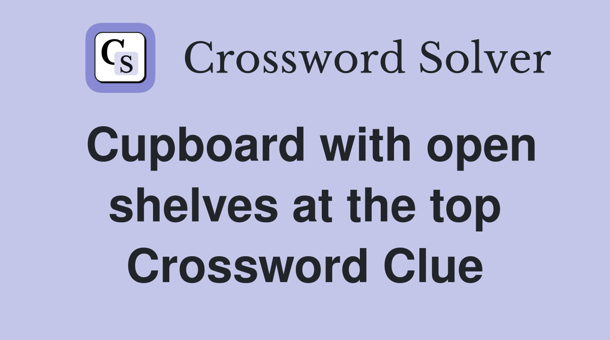Cupboard with open shelves at the top Crossword Clue