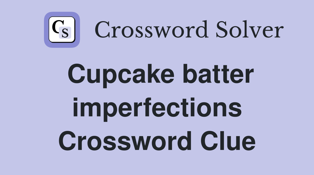 Cupcake batter imperfections Crossword Clue