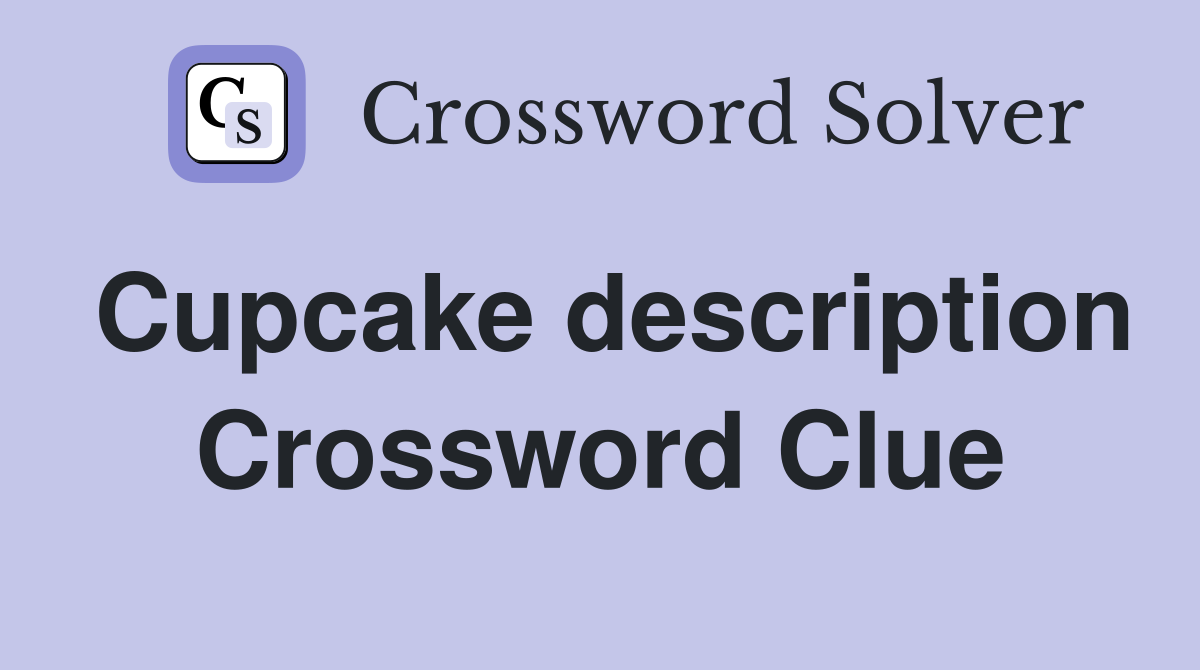 Cupcake description Crossword Clue