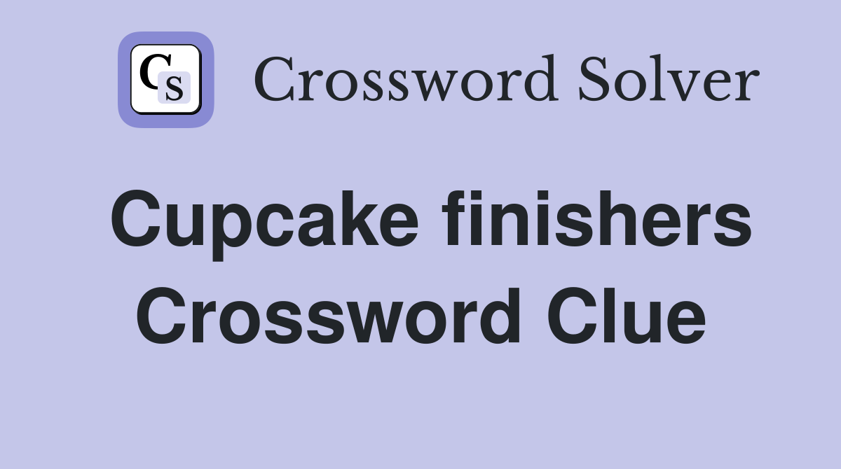 Cupcake finishers Crossword Clue