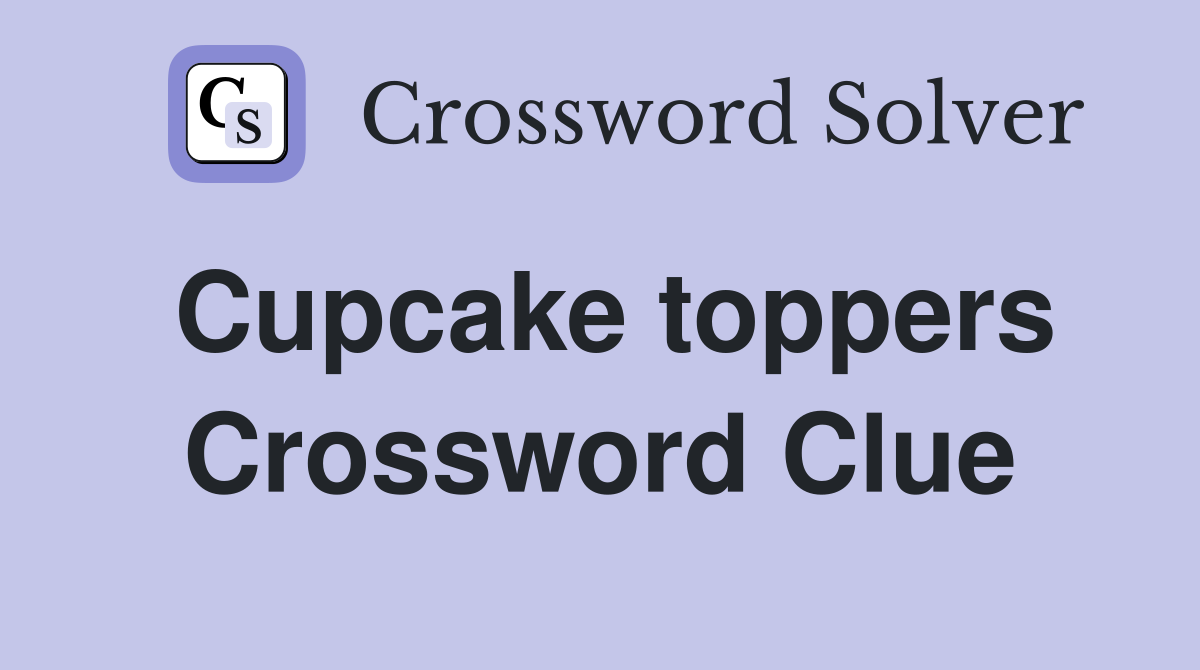 Cupcake toppers Crossword Clue