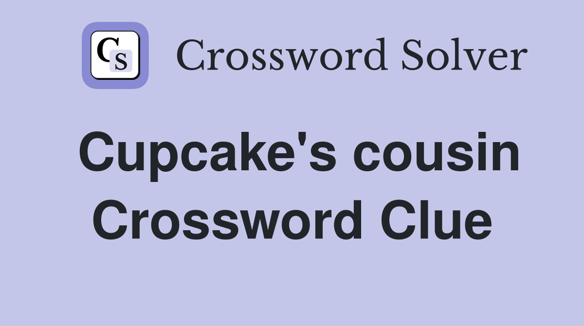 Cupcake's cousin Crossword Clue