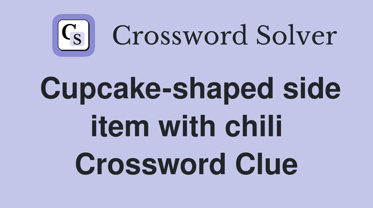 Cupcake-shaped side item with chili Crossword Clue