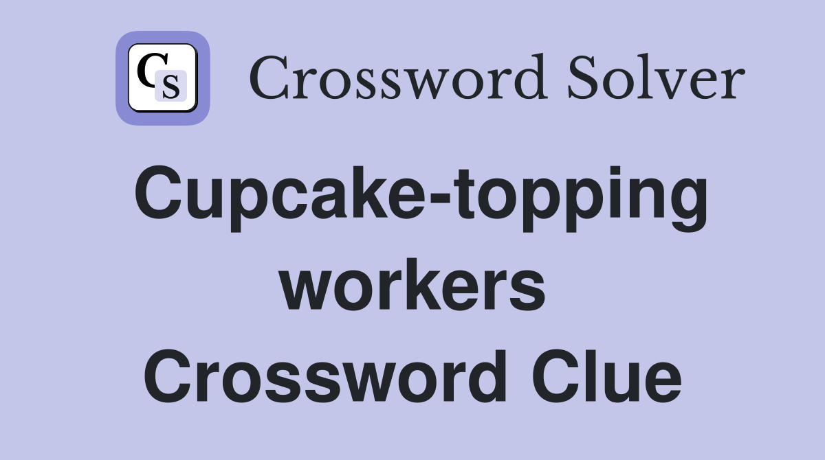 Cupcake-topping workers Crossword Clue