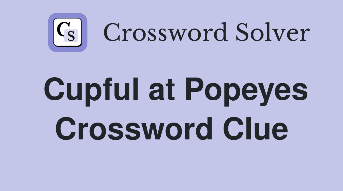 Cupful at Popeyes Crossword Clue