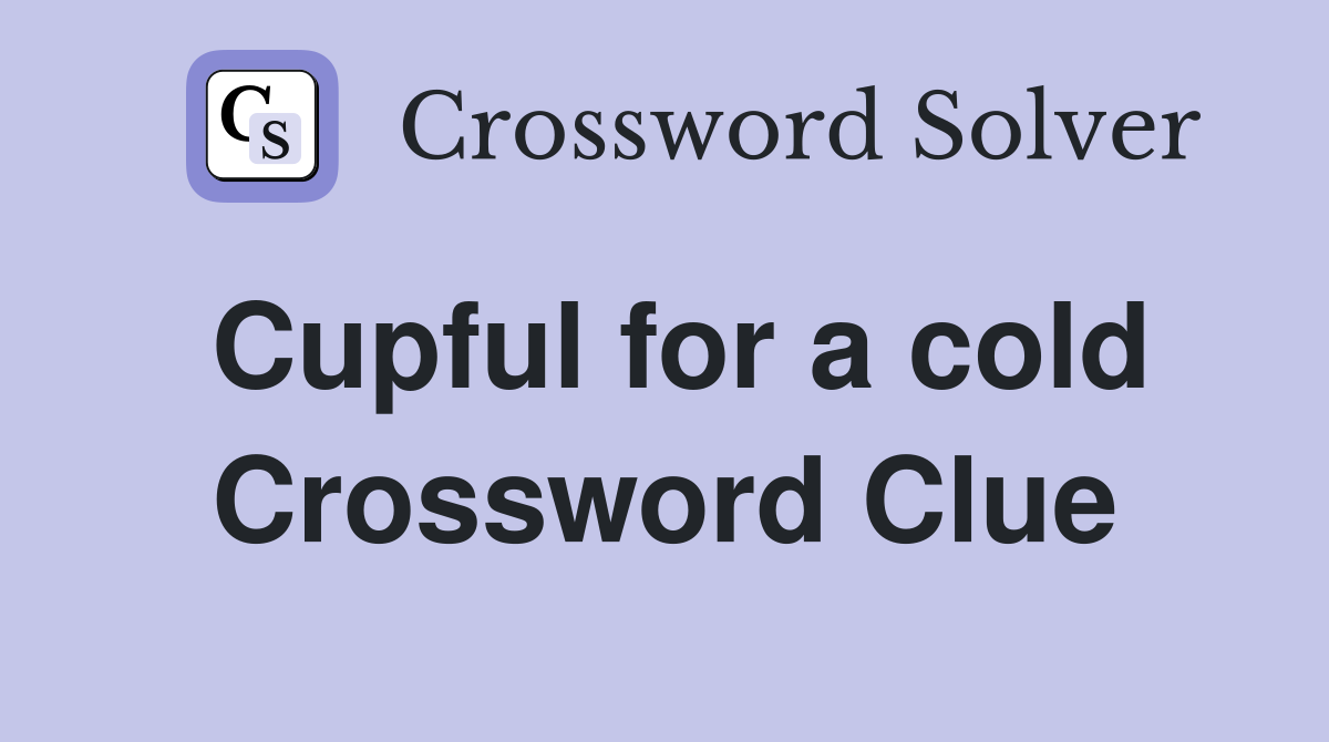 Cupful for a cold Crossword Clue