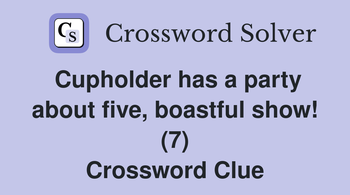 Cupholder has a party about five, boastful show! (7) Crossword Clue
