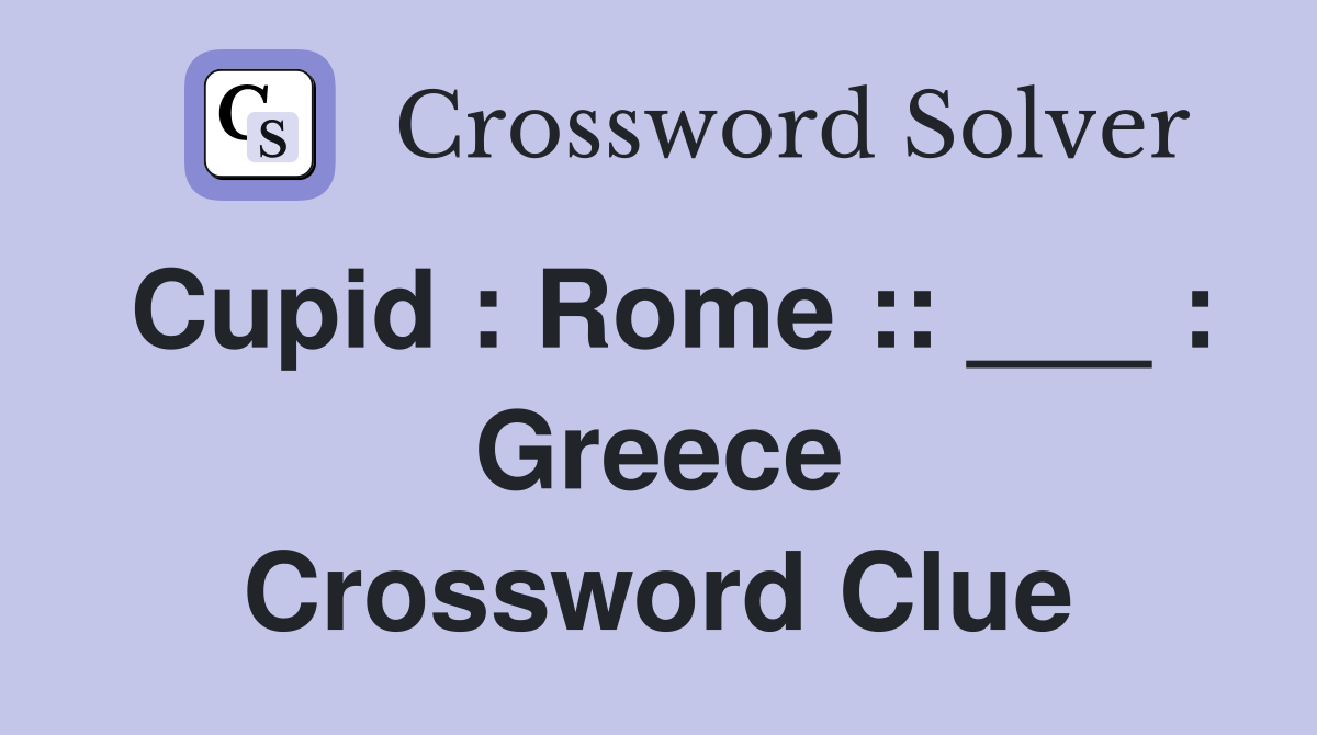 Cupid : Rome :: ___ : Greece Crossword Clue