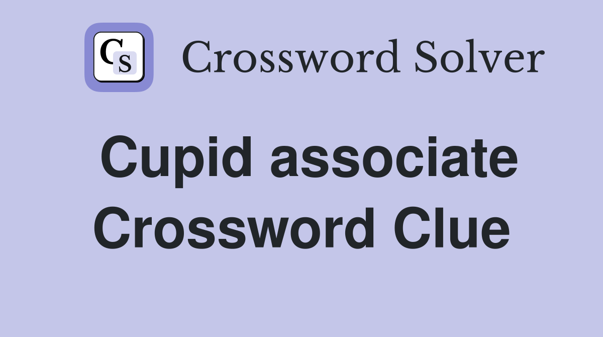 Cupid associate Crossword Clue